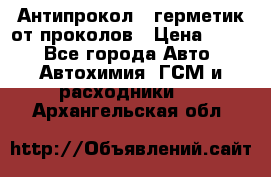 Антипрокол - герметик от проколов › Цена ­ 990 - Все города Авто » Автохимия, ГСМ и расходники   . Архангельская обл.